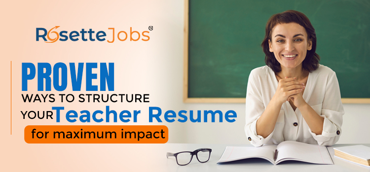 Proven Ways to Structure your Teacher Resume for Maximum Impact